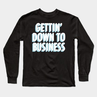 Gettin Down To Business Long Sleeve T-Shirt